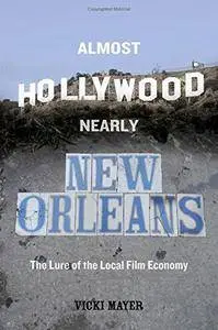 Almost Hollywood, Nearly New Orleans: The Lure of the Local Film Economy