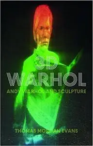 3D Warhol: Andy Warhol and Sculpture