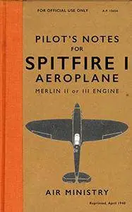 Spitfire I Pilot's Notes: The Spitfire Used in the Battle of Britain in 1940