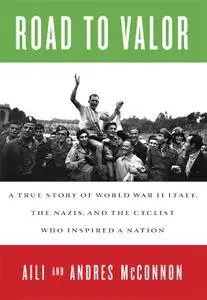 Road to Valor: A True Story of WWII Italy, the Nazis, and the Cyclist Who Inspired a Nation