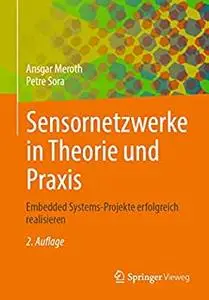 Sensornetzwerke in Theorie und Praxis: Embedded Systems-Projekte erfolgreich realisieren