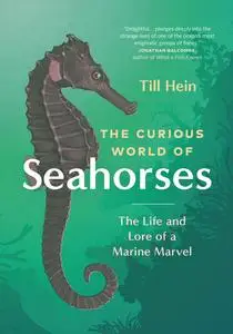 The Curious World of Seahorses: The Life and Lore of a Marine Marvel