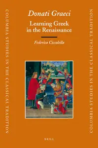 Donati Graeci: Learning Greek in the Renaissance (Columbia Studies in the Classical Tradition)