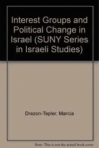 Interest Groups and Political Change in Israel (Suny Series in Israeli Studies)