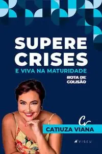 «Supere crises e viva na maturidade» by Catiuza Viana