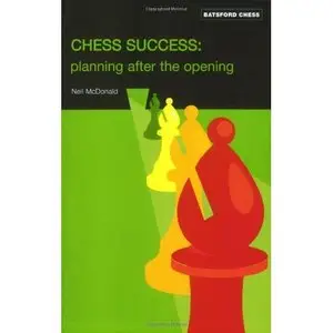 Chess Success: Planning After the Opening (Batsford Chess Books) by Neil McDonald