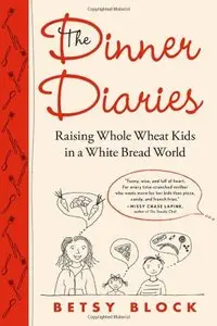 The Dinner Diaries: Raising Whole Wheat Kids in a White Bread World [Repost]