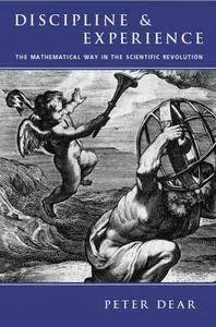 Discipline and Experience: The Mathematical Way in the Scientific Revolution (Repost)