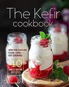 The Kefir Cookbook: Join the Culture Club! - And Get Cooking the 40 Best Kefir Recipes