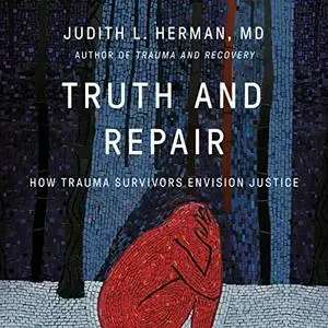 Truth and Repair: How Trauma Survivors Envision Justice [Audiobook]