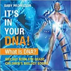 It's In Your DNA! What Is DNA? - Biology Book 6th Grade | Children's Biology Books