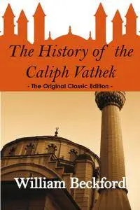 The History of the Caliph Vathek - The Original Classic Edition