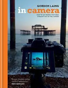 In Camera: Perfect Pictures Straight Out of the Camera [Kindle Edition]