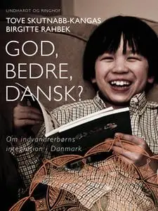 «God, bedre, dansk? Om indvandrerbørns integration i Danmark» by Birgitte Rahbek,Tove Skutnabb-Kangas