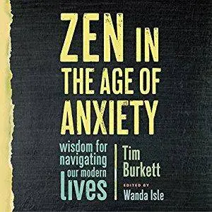 Zen in the Age of Anxiety: Wisdom for Navigating Our Modern Lives [Audiobook]