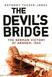 Devil's Bridge, The: The German Victory at Arnhem, 1944