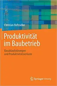 Produktivität im Baubetrieb: Bauablaufstörungen und Produktivitätsverluste (Repost)