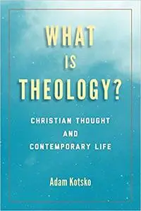 What Is Theology?: Christian Thought and Contemporary Life