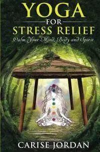 Yoga for Stress Relief: Calm Your Mind, Body and Spirit