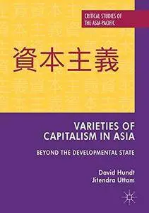 Varieties of Capitalism in Asia: Beyond the Developmental State (Critical Studies of the Asia-Pacific)