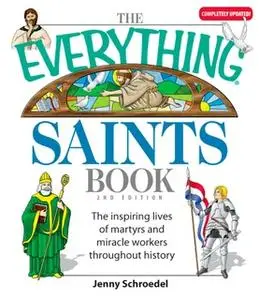 «The Everything Saints Book: The Inspiring Lives of Martyrs and Miracle Workers Throughout History» by Jenny Schroedel