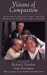 Visions of Compassion: Western Scientists and Tibetan Buddhists Examine Human Nature