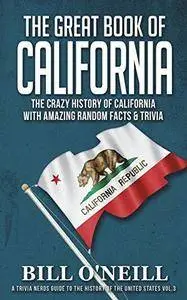 The Great Book of California: The Crazy History of California with Amazing Random Facts & Trivia (Repost)