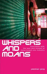 Whispers and Moans: Interviews with the Men and Women of Hong Kong's Sex Industry