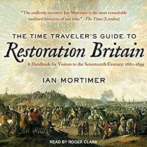 The Time Traveler’s Guide to Restoration Britain: A Handbook for Visitors to the Seventeenth Century: 1660-1699 [Audiobook]