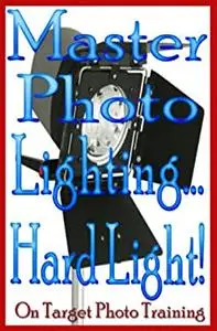 Master Photo Lighting... Hard Light! (On Target Photo Training)