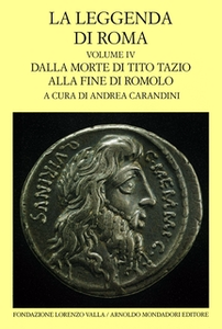 La leggenda di Roma. Vol. IV - Dalla morte di Tito Tazio alla fine di Romolo - A. Carandini
