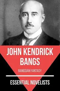 «Essential Novelists – John Kendrick Bangs» by August Nemo, John Kendrick Bangs