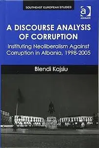 A Discourse Analysis of Corruption: Instituting Neoliberalism Against Corruption in Albania, 1998-2005