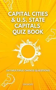Capital Cities & U.S. State Capitals Quiz Book: 247 multiple choice questions