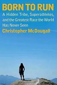 Born to Run: A Hidden Tribe, Superathletes, and the Greatest Race the World Has Never Seen (Repost)
