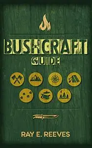 Bushcraft: A Guide to Surviving in Dangerous Situations