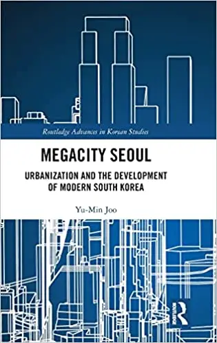 Megacity Seoul: Urbanization and the Development of Modern South Korea