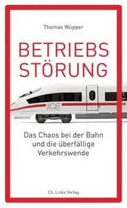 Betriebsstörung: Das Chaos bei der Bahn und die überfällige Verkehrswende - Thomas Wüpper