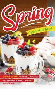 Spring Cookbook is Here!: Spring Recipes that will Give You the Energy Boost You Need