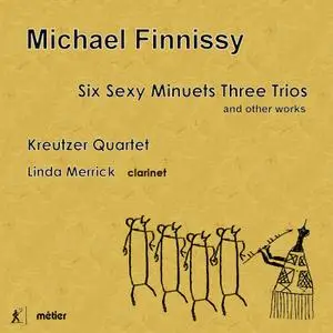 Linda Merrick & Kreutzer Quartet - Michael Finnissy: Six Sexy Minuets Three Trios and Other Works (2018) [Dgtl Download 24/192]