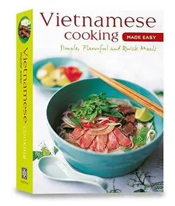 Vietnamese Cooking Made Easy: Simple, Flavorful and Quick Meals