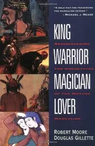 King, Warrior, Magician, Lover: Rediscovering the Archetypes of the Mature Masculine (repost)