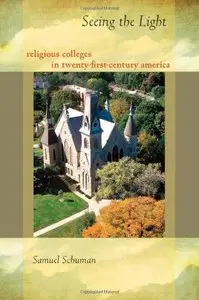 Seeing the Light: Religious Colleges in Twenty-First-Century America by Samuel Schuman
