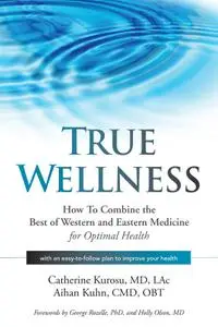 True Wellness: How To Combine the Best of Western and Eastern Medicine for Optimal Health