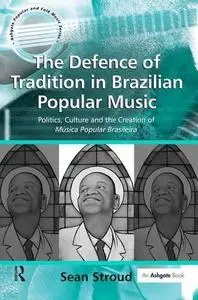 The Defence of Tradition in Brazilian Popular Music (Ashgate Popular and Folk Music Series)