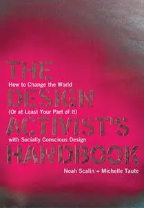 «The Design Activist's Handbook: How to Change the World (Or at Least Your Part of It) with Socially Conscious Design» b