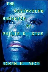 The Postmodern Humanism of Philip K. Dick