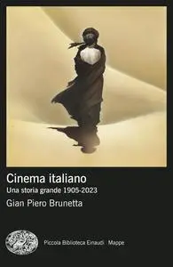 Gian Piero Brunetta - Cinema italiano. Una storia grande 1905-2023