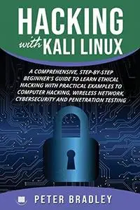 Hacking With Kali Linux: A Comprehensive, Step-By-Step Beginner's Guide to Learn Ethical Hacking With Practical Examples to Com