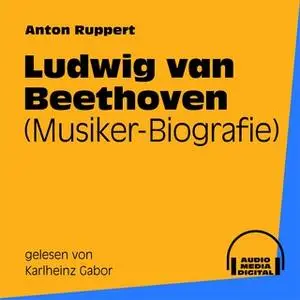 «Musiker-Biografie: Ludwig van Beethoven» by Anton Ruppert